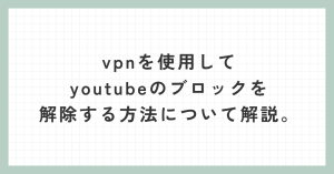 vpnを使用してyoutubeのブロックを解除する方法について解説。